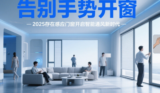 告别手势开窗，2025存在感应门窗开启智能通风新时代