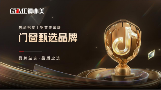 喜讯!钢亦美荣膺“抖音甄选品牌”，门窗行业再添新彩