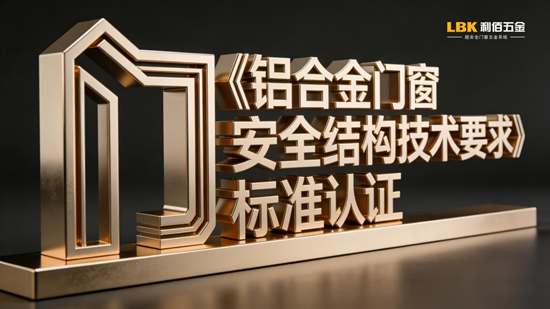 双证加持！LBK利佰五金以标准之力筑牢门窗安全防线